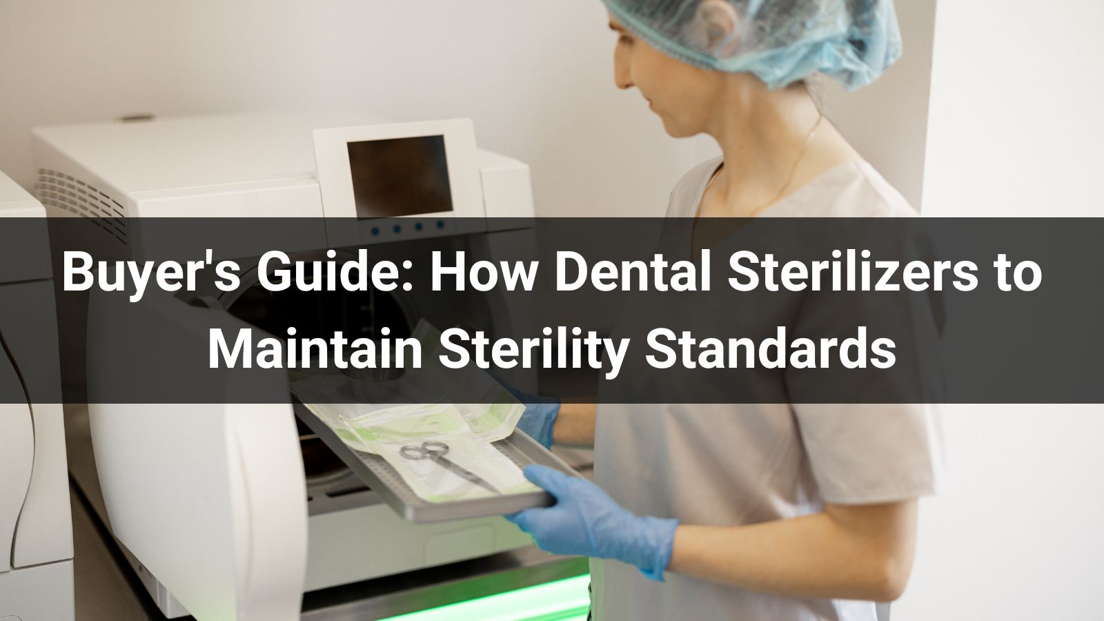 Buyer's Guide: How Dental Sterilizers to Maintain Sterility Standards in 2024