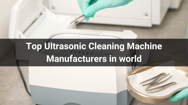 Top 8 Ultrasonic Cleaning Machine Manufacturers in world 2024