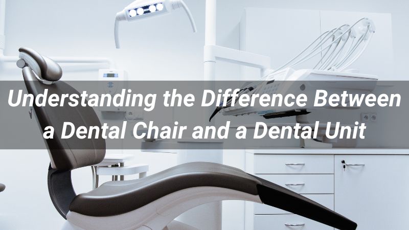 Understanding the Difference Between a Dental Chair and a Dental Unit